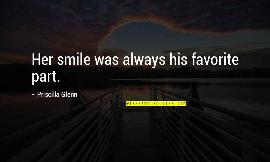 Always Smile Quotes By Priscilla Glenn: Her smile was always his favorite part.