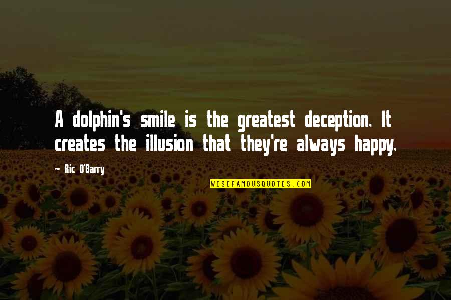 Always Smile Quotes By Ric O'Barry: A dolphin's smile is the greatest deception. It