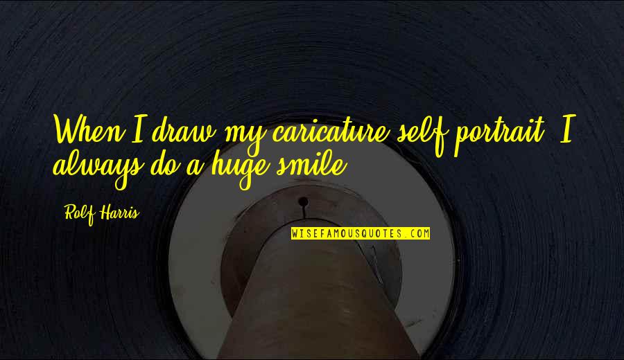 Always Smile Quotes By Rolf Harris: When I draw my caricature self-portrait, I always