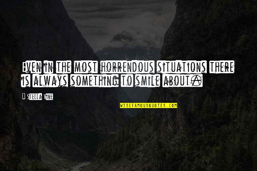 Always Smile Quotes By Stella Vine: Even in the most horrendous situations there is