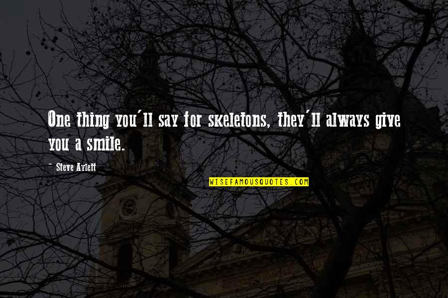 Always Smile Quotes By Steve Aylett: One thing you'll say for skeletons, they'll always