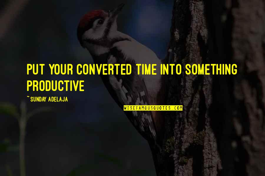 Always Something On My Mind Quotes By Sunday Adelaja: Put your converted time into something productive