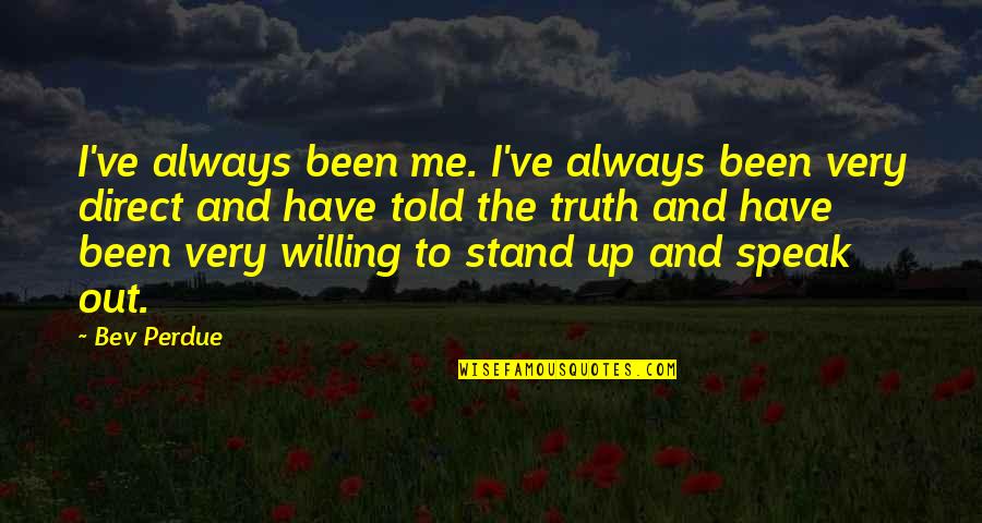 Always Speak Up Quotes By Bev Perdue: I've always been me. I've always been very