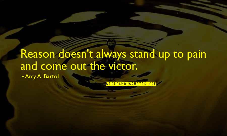 Always Stand Out Quotes By Amy A. Bartol: Reason doesn't always stand up to pain and