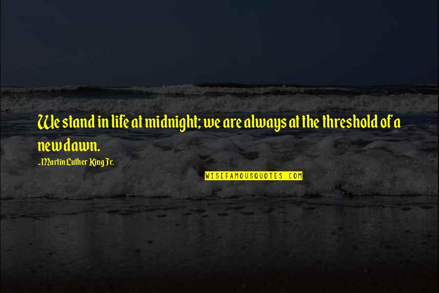 Always Stand Out Quotes By Martin Luther King Jr.: We stand in life at midnight; we are