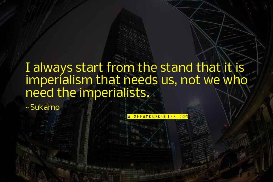 Always Stand Out Quotes By Sukarno: I always start from the stand that it