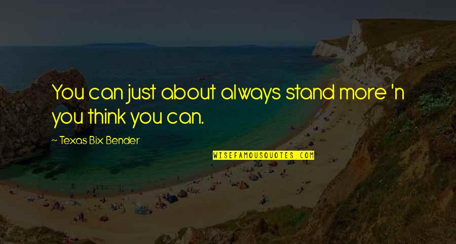 Always Stand Out Quotes By Texas Bix Bender: You can just about always stand more 'n