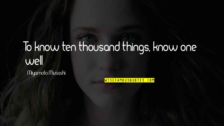 Always Stand Tall Quotes By Miyamoto Musashi: To know ten thousand things, know one well