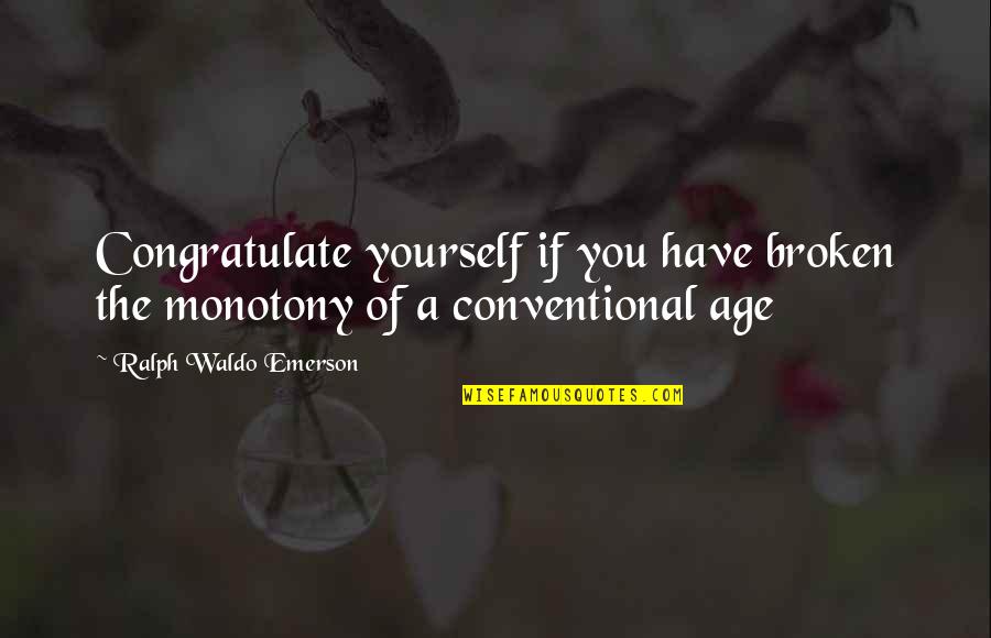 Always Stand Tall Quotes By Ralph Waldo Emerson: Congratulate yourself if you have broken the monotony