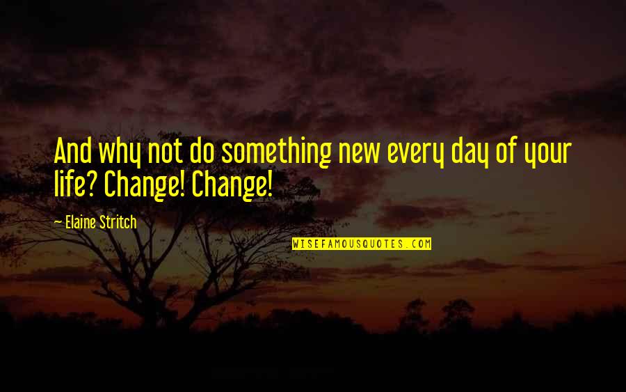 Always Stay Happy Quotes By Elaine Stritch: And why not do something new every day Always Stay Happy Quotes By Elaine Stritch: And why not do something new every day