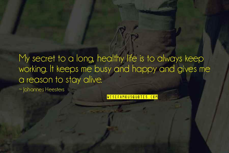Always Stay Happy Quotes By Johannes Heesters: My secret to a long, healthy life is Always Stay Happy Quotes By Johannes Heesters: My secret to a long, healthy life is