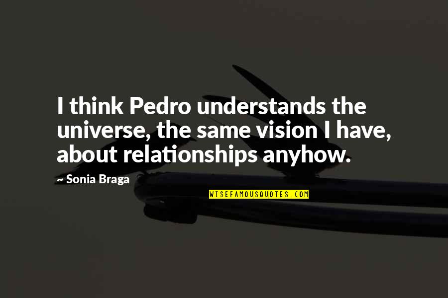 Always Stay Humble Quotes By Sonia Braga: I think Pedro understands the universe, the same Always Stay Humble Quotes By Sonia Braga: I think Pedro understands the universe, the same