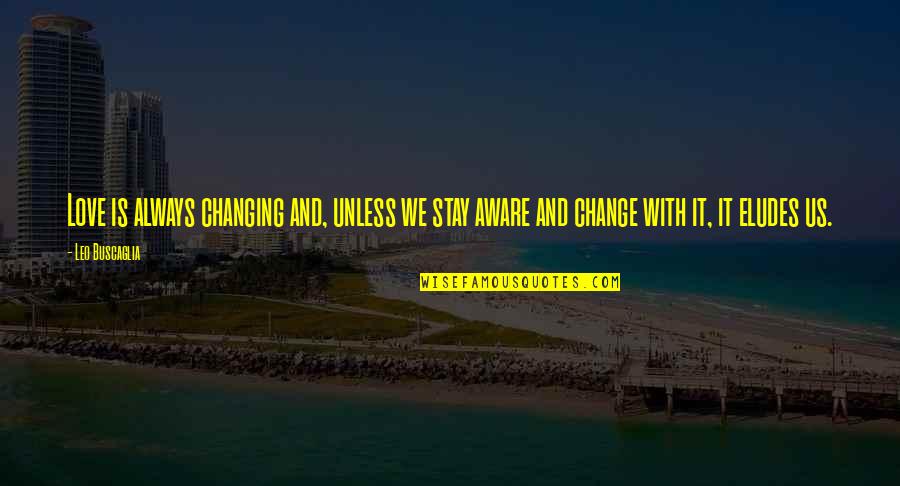 Always Stay In Love Quotes By Leo Buscaglia: Love is always changing and, unless we stay