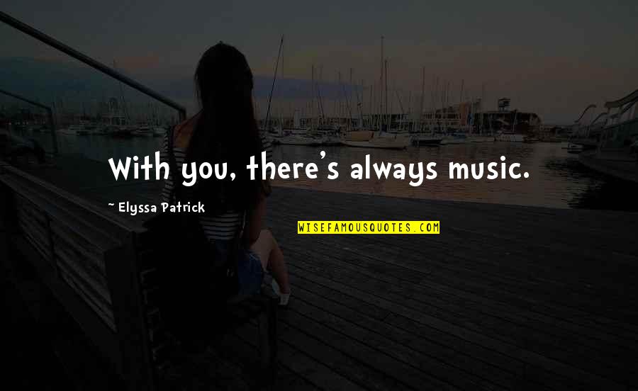 Always Stay With Me Quotes By Elyssa Patrick: With you, there's always music.