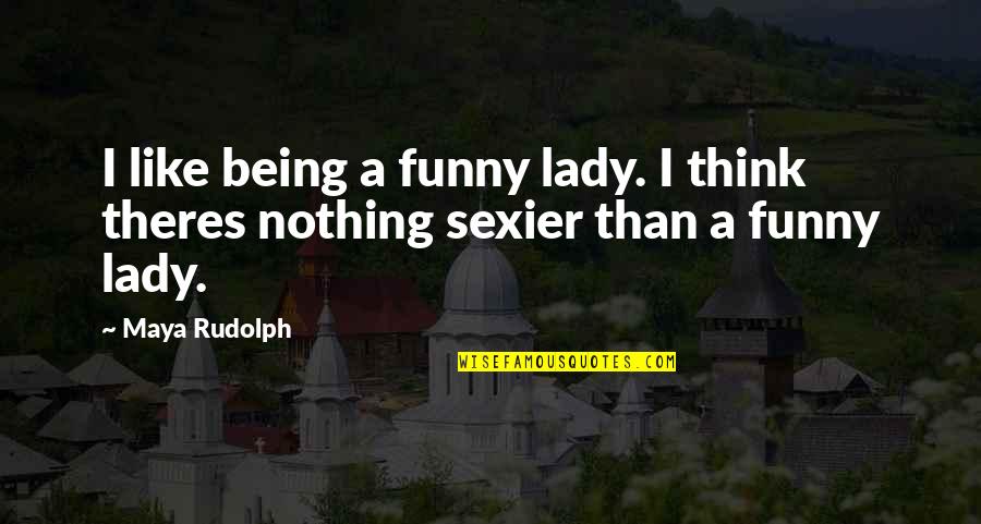 Always Staying Positive Quotes By Maya Rudolph: I like being a funny lady. I think