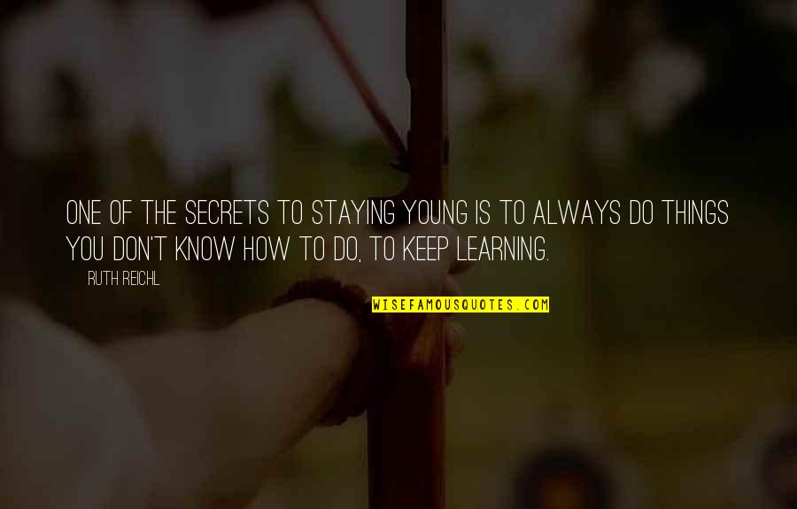 Always Staying Young Quotes By Ruth Reichl: One of the secrets to staying young is