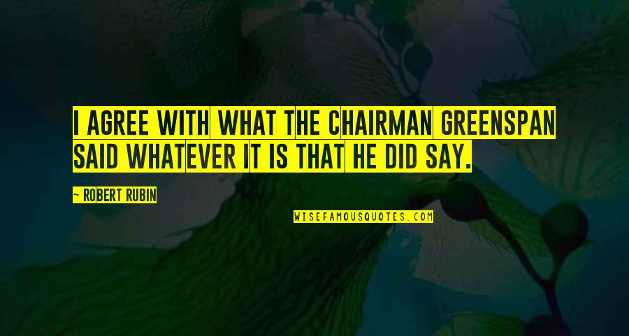 Always Stevie Wonder Quotes By Robert Rubin: I agree with what the Chairman Greenspan said