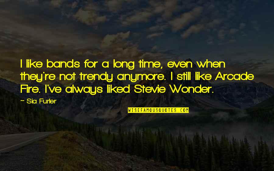 Always Stevie Wonder Quotes By Sia Furler: I like bands for a long time, even