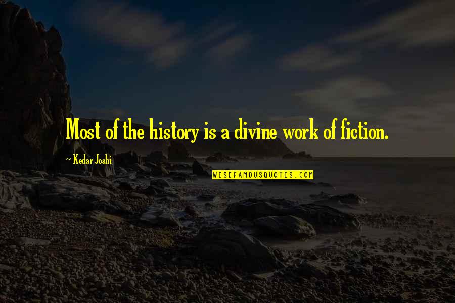 Always Sticking Together Quotes By Kedar Joshi: Most of the history is a divine work