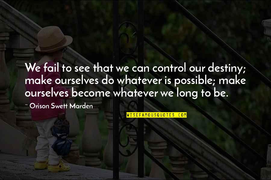 Always Strive For Better Quotes By Orison Swett Marden: We fail to see that we can control