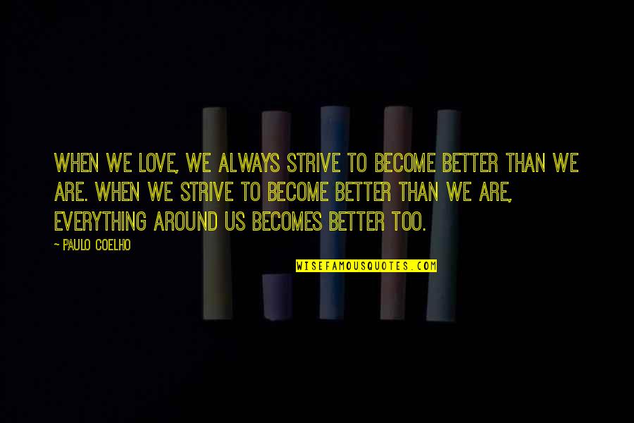 Always Strive For Better Quotes By Paulo Coelho: When we love, we always strive to become