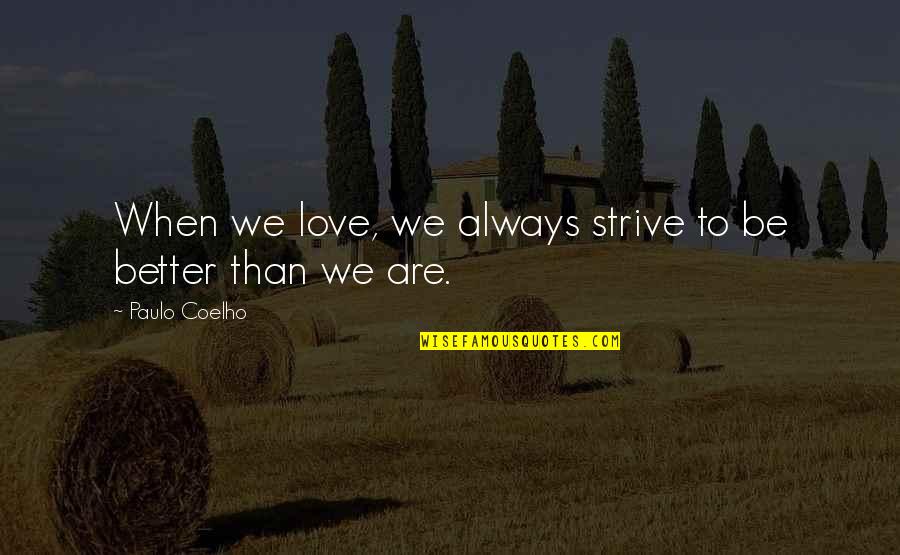 Always Strive For Better Quotes By Paulo Coelho: When we love, we always strive to be