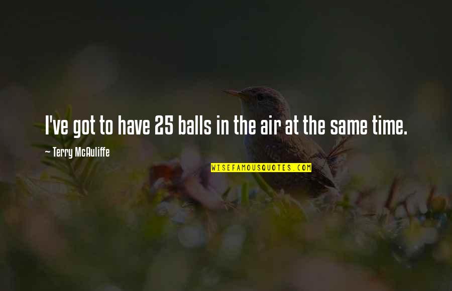 Always Strive For Better Quotes By Terry McAuliffe: I've got to have 25 balls in the