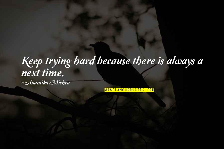Always Success Quotes By Anamika Mishra: Keep trying hard because there is always a Always Success Quotes By Anamika Mishra: Keep trying hard because there is always a