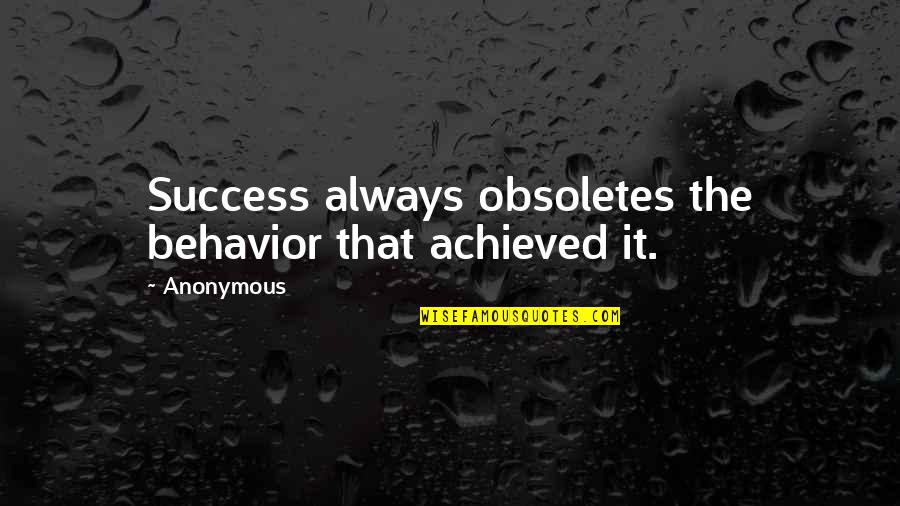 Always Success Quotes By Anonymous: Success always obsoletes the behavior that achieved it.