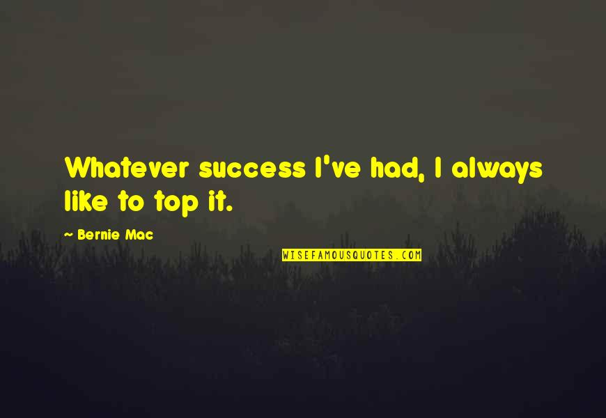 Always Success Quotes By Bernie Mac: Whatever success I've had, I always like to Always Success Quotes By Bernie Mac: Whatever success I've had, I always like to