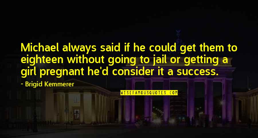 Always Success Quotes By Brigid Kemmerer: Michael always said if he could get them Always Success Quotes By Brigid Kemmerer: Michael always said if he could get them