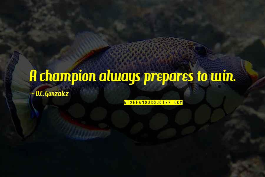 Always Success Quotes By D.C. Gonzalez: A champion always prepares to win. Always Success Quotes By D.C. Gonzalez: A champion always prepares to win.