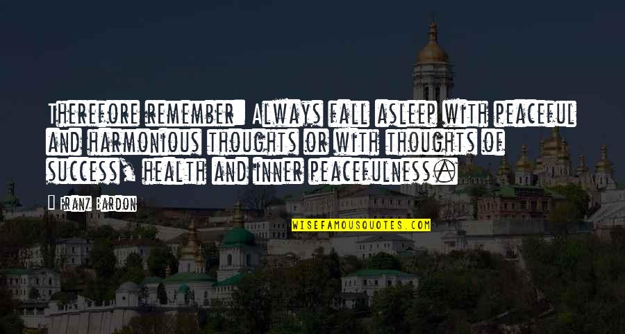Always Success Quotes By Franz Bardon: Therefore remember: Always fall asleep with peaceful and Always Success Quotes By Franz Bardon: Therefore remember: Always fall asleep with peaceful and