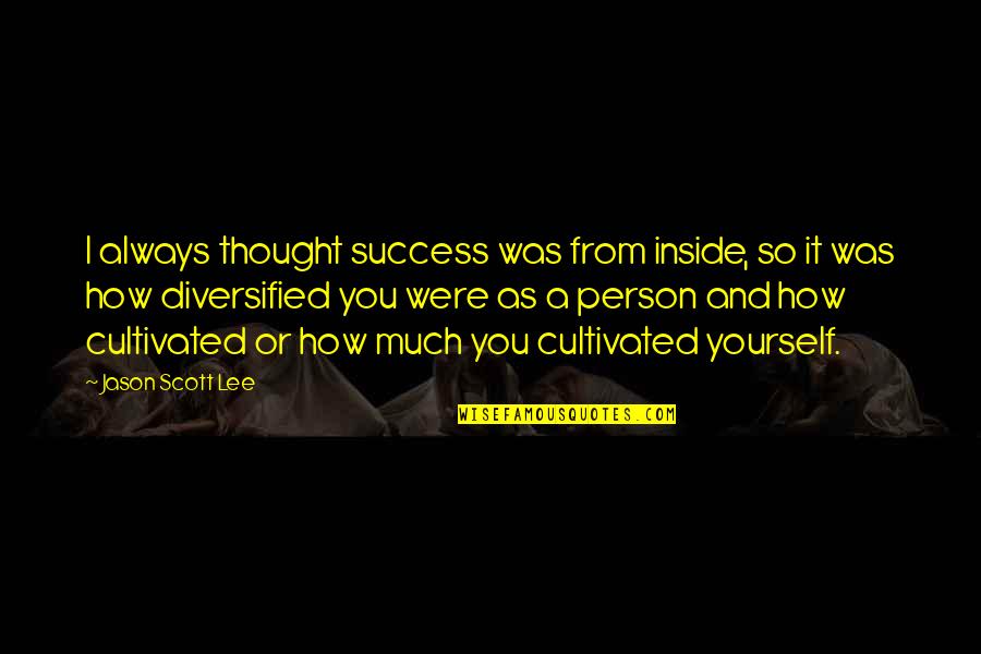 Always Success Quotes By Jason Scott Lee: I always thought success was from inside, so Always Success Quotes By Jason Scott Lee: I always thought success was from inside, so