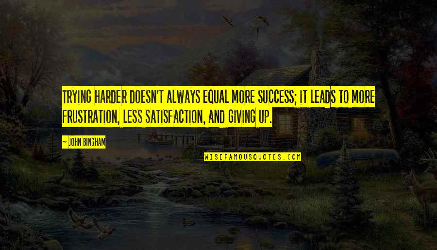 Always Success Quotes By John Bingham: Trying harder doesn't always equal more success; it Always Success Quotes By John Bingham: Trying harder doesn't always equal more success; it
