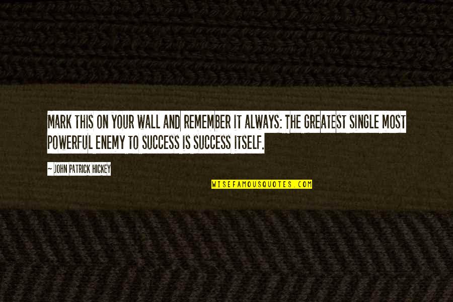 Always Success Quotes By John Patrick Hickey: Mark this on your wall and remember it Always Success Quotes By John Patrick Hickey: Mark this on your wall and remember it