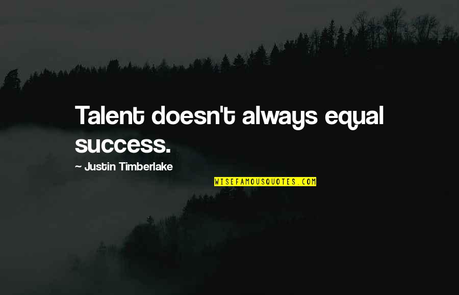 Always Success Quotes By Justin Timberlake: Talent doesn't always equal success. Always Success Quotes By Justin Timberlake: Talent doesn't always equal success.