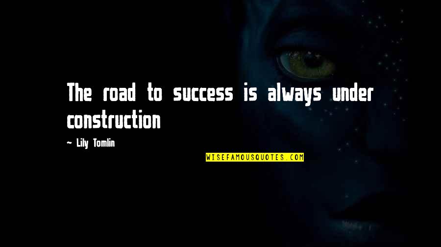 Always Success Quotes By Lily Tomlin: The road to success is always under construction Always Success Quotes By Lily Tomlin: The road to success is always under construction