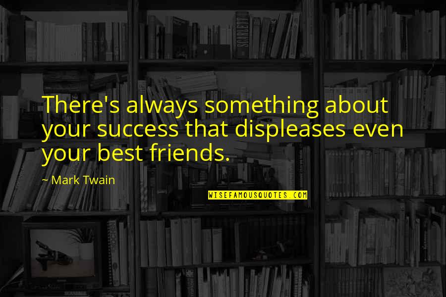 Always Success Quotes By Mark Twain: There's always something about your success that displeases