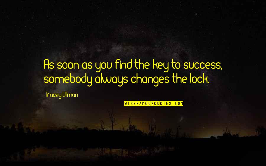 Always Success Quotes By Tracey Ullman: As soon as you find the key to