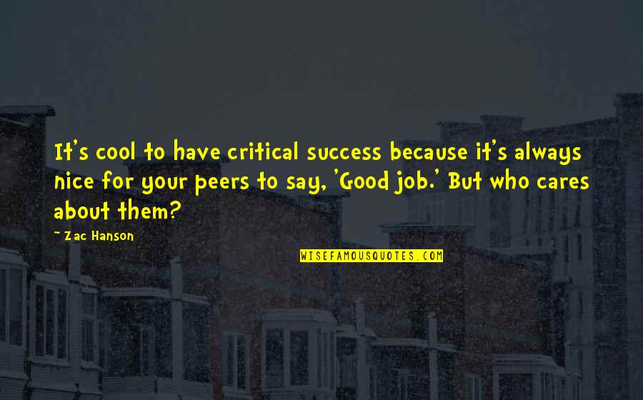 Always Success Quotes By Zac Hanson: It's cool to have critical success because it's Always Success Quotes By Zac Hanson: It's cool to have critical success because it's