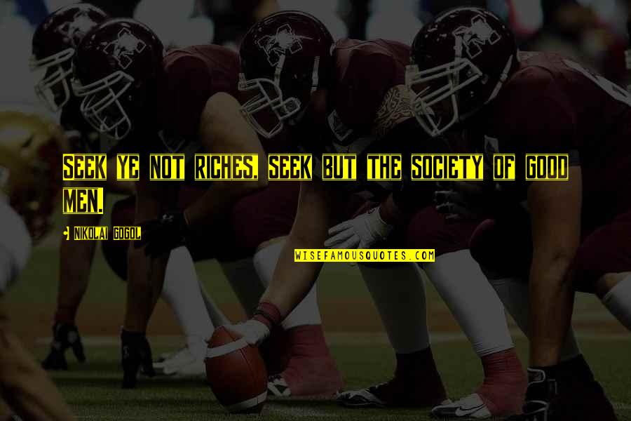 Always Sunny Billboard Episode Quotes By Nikolai Gogol: Seek ye not riches, seek but the society Always Sunny Billboard Episode Quotes By Nikolai Gogol: Seek ye not riches, seek but the society