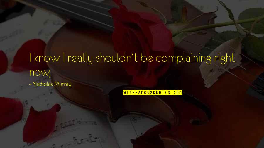 Always Sunny Danny Devito Quotes By Nicholas Murray: I know I really shouldn't be complaining right Always Sunny Danny Devito Quotes By Nicholas Murray: I know I really shouldn't be complaining right