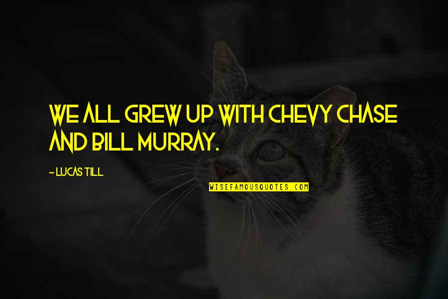 Always Sunny Funniest Quotes By Lucas Till: We all grew up with Chevy Chase and