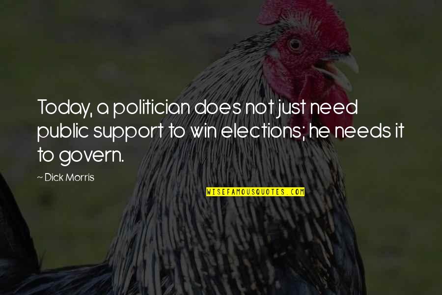 Always Sunny In Philly Quotes By Dick Morris: Today, a politician does not just need public Always Sunny In Philly Quotes By Dick Morris: Today, a politician does not just need public