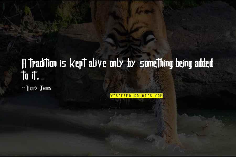 Always Sunny In Philly Quotes By Henry James: A tradition is kept alive only by something