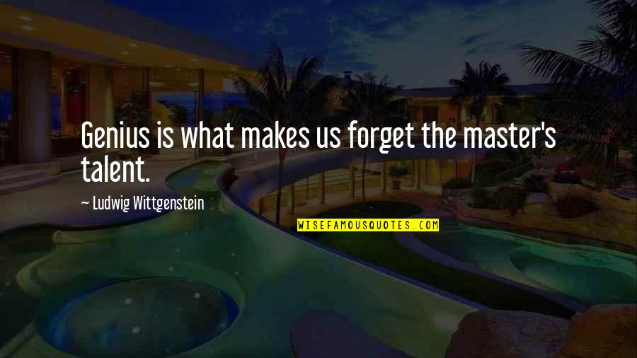 Always Sunny Invincible Quotes By Ludwig Wittgenstein: Genius is what makes us forget the master's