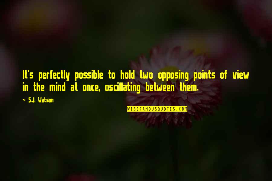 Always Sunny Jabroni Quotes By S.J. Watson: It's perfectly possible to hold two opposing points Always Sunny Jabroni Quotes By S.J. Watson: It's perfectly possible to hold two opposing points