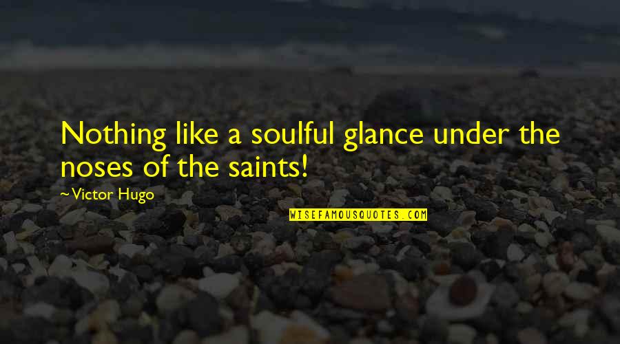 Always Sunny Party Mansion Quote Quotes By Victor Hugo: Nothing like a soulful glance under the noses