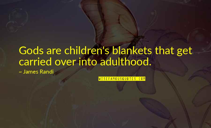 Always Sunny Storm Of The Century Quotes By James Randi: Gods are children's blankets that get carried over